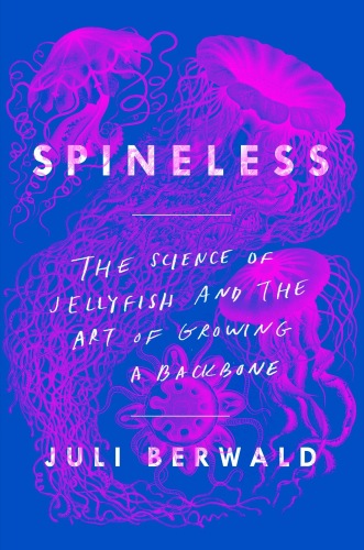 Spineless : the science of jellyfish and the art of growing a backbone