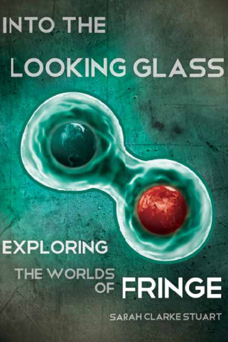 Into the Looking Glass : Exploring the Worlds of Fringe
