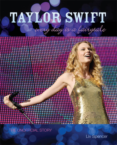 Taylor Swift: Every Day Is a Fairytale. The Unofficial Story