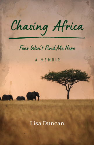 Chasing Africa: Fear Won't Find Me Here -- a Memoir