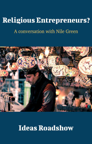 Religious Entrepreneurs?: A Conversation with Nile Green