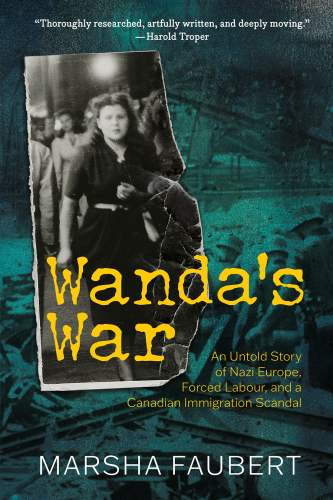 Wanda's War: An Untold Story of Nazi Europe, Forced Labour, and a Canadian Immigration Scandal