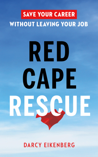 Red Cape Rescue: Save Your Career Without Leaving Your Job