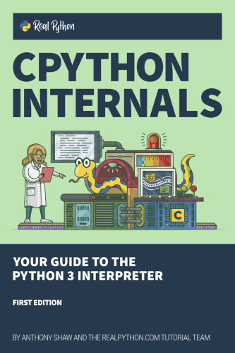 CPython Internals: Your Guide to the Python 3 Interpreter