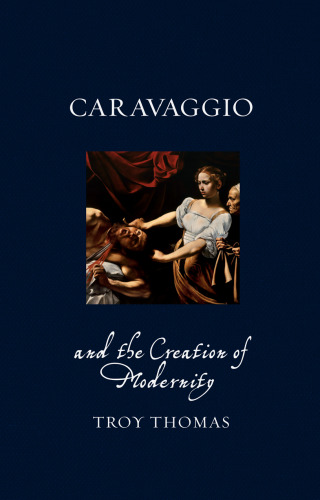 Caravaggio and the Creation of Modernity (Renaissance Lives)