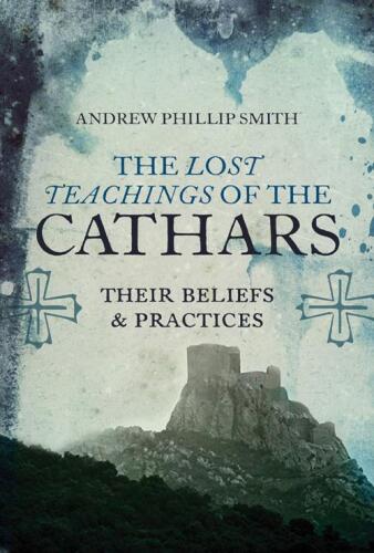 The Lost Teachings of the Cathars: their beliefs & practices