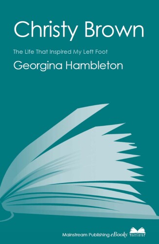 Christy Brown: The Life that Inspired My Left Foot