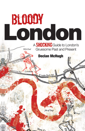 Bloody London: a shocking guide to London's gruesome past and present