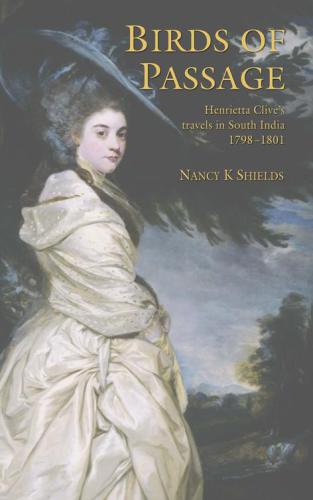 Birds of passage: Henrietta Clive's travels in South India 1798-1801