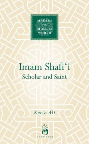 Imam Shafi'i: Scholar and Saint (Makers of the Muslim World)