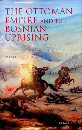 The Ottoman Empire and the Bosnian Uprising: Janissaries, Modernisation and Rebellion in the Nineteenth Century
