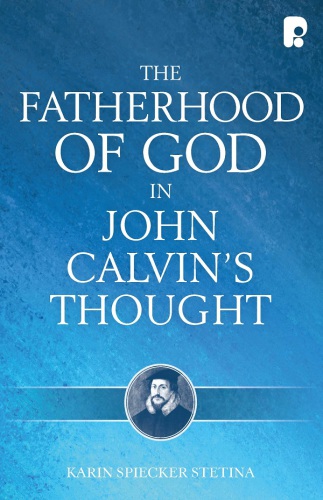 The fatherhood of God in John Calvin’s thought