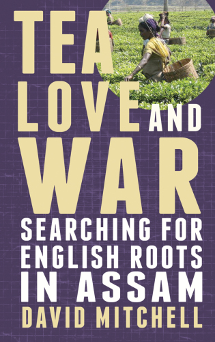 Tea, Love and War. Searching for English roots in Assam