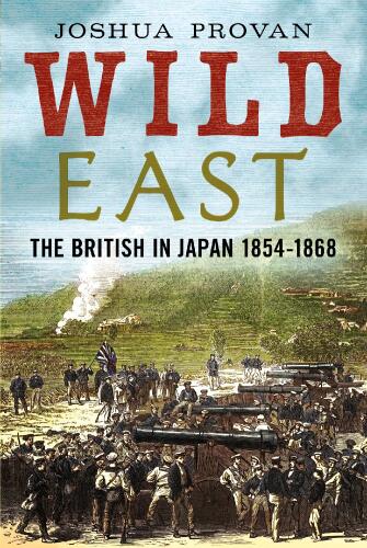 Wild East - The British in Japan 1854-1868