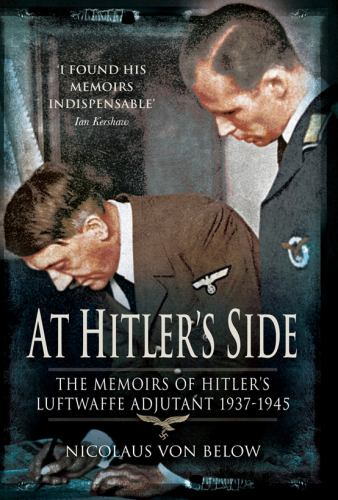 At Hitler's Side: the Memoirs of Hitler's Luftwaffe Adjutant 1937-1945