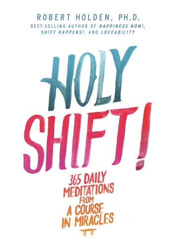 Holy Shift!: 365 Daily Meditations from A Course in Miracles