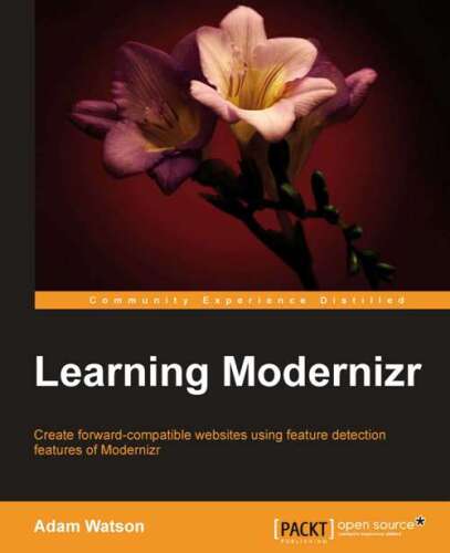Learning Modernizr : create forward-compatible websites using feature detection features of Modernizr