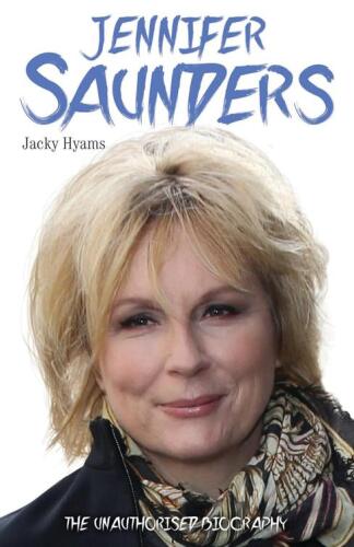 Jennifer Saunders--The Unauthorised Biography of the Absolutely Fabulous Star