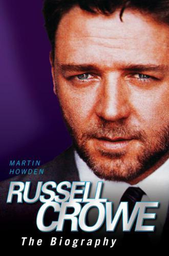 Russell Crowe - The Biography : the Biography