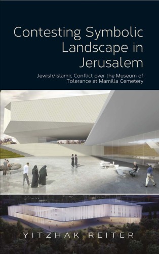 Contesting Symbolic Landscape in Jerusalem : Jewish/Islamic Conflict over the Museum of Tolerance at Mamilla Cemetery
