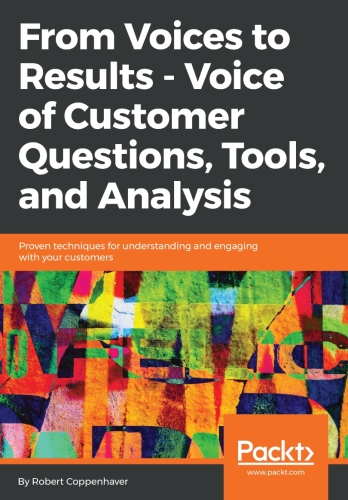 From Voices to Results-- Voice of Customer Questions, Tools and Analysis: Proven techniques for understanding and engaging with your customers