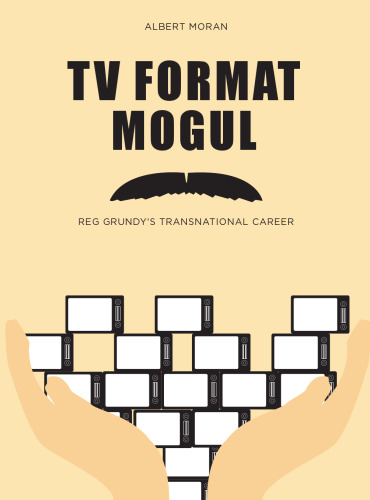TV Format Mogul : Reg Grundy's Transnational Career