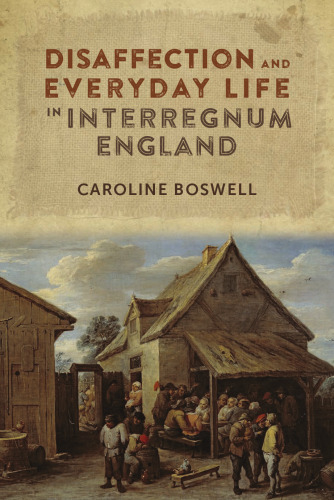 Disaffection and Everyday Life in Interregnum England (Studies in Early Modern Cultural, Political and Social History, 29)