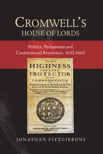 Cromwell's House of Lords: Politics, Parliaments and Constitutional Revolution, 1642-1660 (Studies in Early Modern Cultural, Political and Social History, 30)