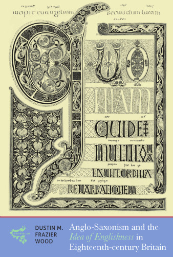 Anglo-Saxonism and the Idea of Englishness in Eighteenth-Century Britain (Medievalism): 18