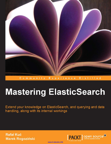 Mastering ElasticSearch: Extend your knowledge on ElasticSearch, and querying and data handling, along with its internal workings