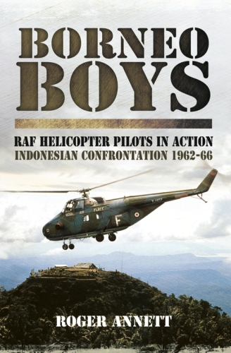 Borneo boys: RAF helicopter pilots in action - Indonesian confrontation, 1962-1966
