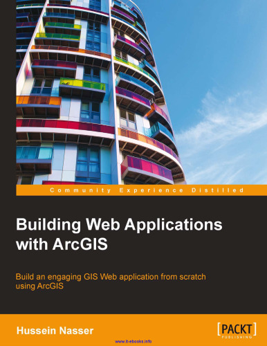 Building Web Applications with ArcGIS: tion froBuild an engaging GIS Web applicam scratch using ArcGIS