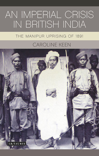 An Imperial Crisis in British India: The Manipur Uprising of 1891