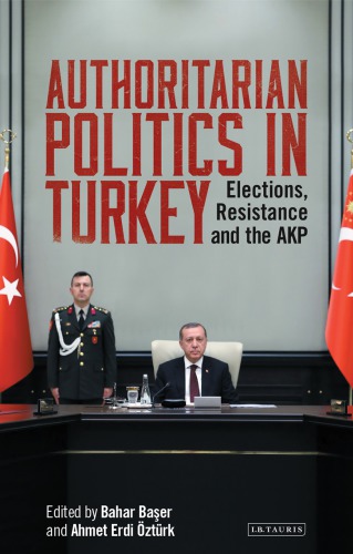 Authoritarian Politics in Turkey : Elections, Resistance and the AKP