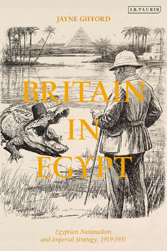Britain in Egypt: Egyptian Nationalism and Imperial Strategy 1919–1931