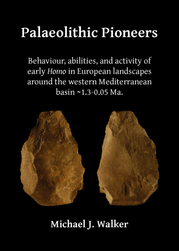 Palaeolithic Pioneers: Behaviour, abilities, and activity of early Homo in European landscapes around the western Mediterranean basin ~1.3-0.05 Ma.