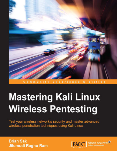 Mastering Kali Linux wireless pentesting : test your wireless network's security and master advanced wireless penetration techniques using Kali Linux