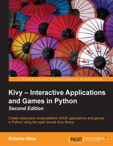 Kivy : interactive applications and games in Python : create responsive cross-platform UI/UX applications and games in Python using the open source Kivy library
