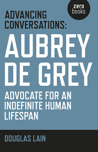 Advancing Conversations: Aubrey De Grey - Advocate For An Indefinite Human Lifespan
