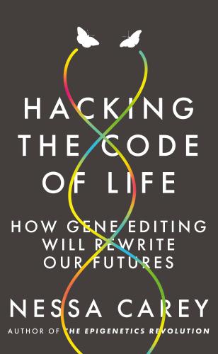 Hacking the code of life: how gene editing will revrite our futures