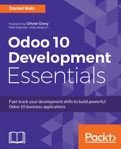 Odoo 10 development essentials: fast-track your development skills to build powerful Odoo 10 business applications
