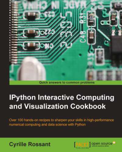IPython Interactive Computing and Visualization Cookbook : Over 100 hands-on recipes to sharpen your skills in high-performance numerical computing and data science in the Jupyter Notebook
