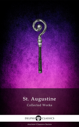 Delphi Collected Works of Saint Augustine (Illustrated)
