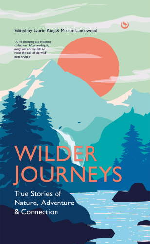 Wilder Journeys: True Stories of Nature, Adventure and Connection