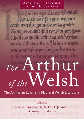 The Arthur of the Welsh: The Arthurian Legend in Medieval Welsh Literature