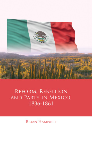 Reform, Rebellion and Party in Mexico, 1836–1861