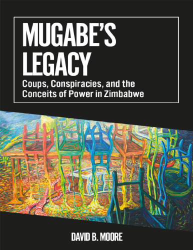 Mugabe's Legacy: Coups, Conspiracies, and the Conceits of Power in Zimbabwe