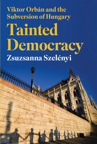 Tainted Democracy: Viktor Orbán and the Subversion of Hungary