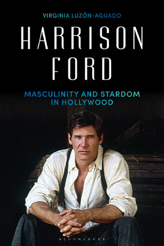 Harrison Ford: Masculinity and Stardom in Hollywood