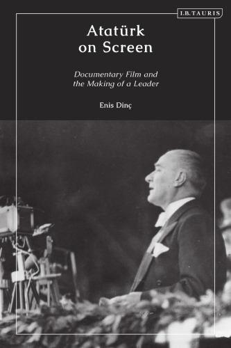 Atatürk on Screen: Documentary Film and the Making of a Leader